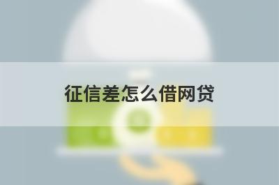 征信差怎么借网贷?这几个平台征信不好也能下款