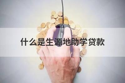 什么是生源地助学贷款?助学贷款的流程是什么?