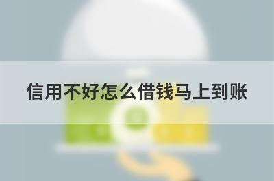 信用不好怎么借钱马上到账?这几个网贷不看征信秒下款