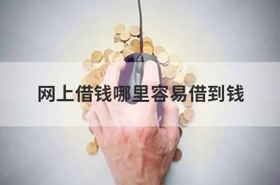 网上借钱哪里容易借到钱?5个借钱最快最容易的借贷平台