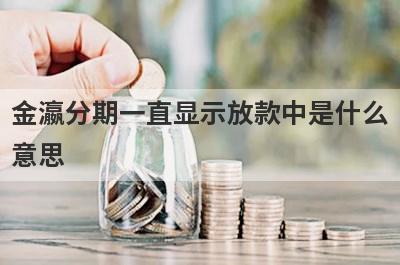 金瀛分期一直显示放款中是什么意思?