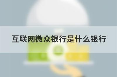 互联网微众银行是什么银行?