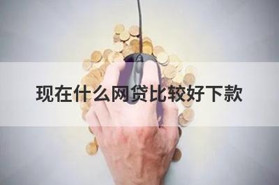 现在什么网贷比较好下款?盘点5个容易下款的口子