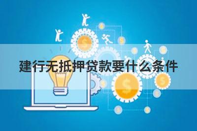 建行无抵押贷款要什么条件?