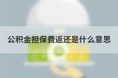 公积金担保费返还是什么意思?