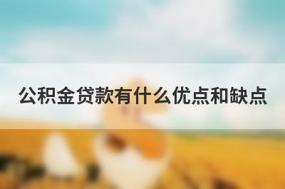 公积金贷款有什么优点和缺点?公积金贷款买房的优势和劣势