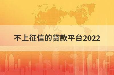 不上征信的贷款平台2022,不用查征信的贷款平台