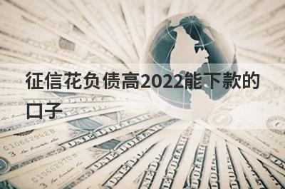 征信花负债高2022能下款的口子,这些平台征信花了也能下款