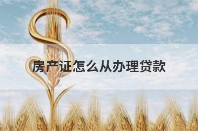 房产证怎么从办理贷款