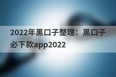 2022年黑口子整理：黑口子必下款app2022,5个黑户也能下款的网贷口子