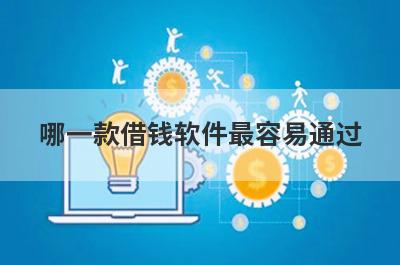 哪一款借钱软件最容易通过?盘点5款最好通过的借钱软件