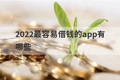 2022最容易借钱的app有哪些?这几个门槛低好通过