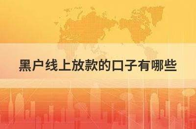黑户线上放款的口子有哪些？盘点5个黑户一定能下款的平台