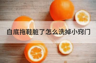 白底拖鞋脏了怎么洗掉小窍门