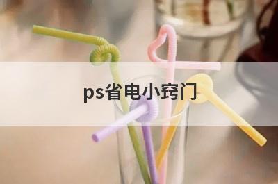 ps省电小窍门(家庭省电小窍门)