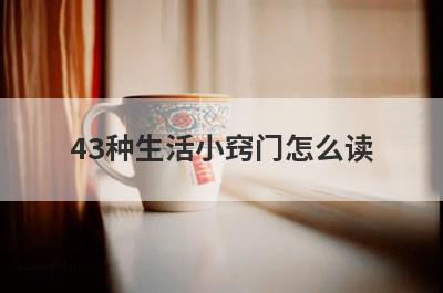 43种生活小窍门怎么读