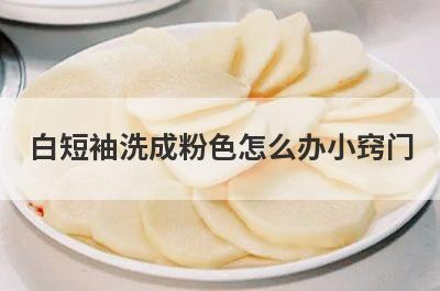 白短袖洗成粉色怎么办小窍门