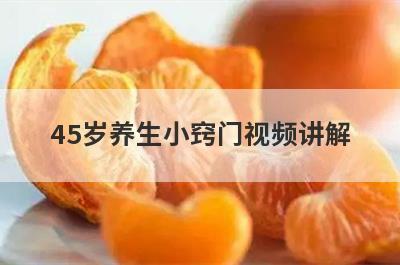 45岁养生小窍门视频讲解