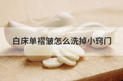 白床单褶皱怎么洗掉小窍门