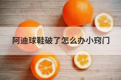阿迪球鞋破了怎么办小窍门