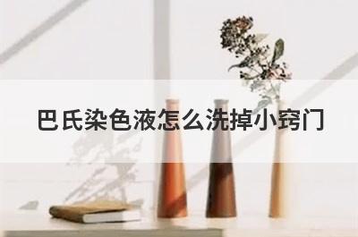 巴氏染色液怎么洗掉小窍门