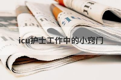icu护士工作中的小窍门(护士在ICU工作累吗)