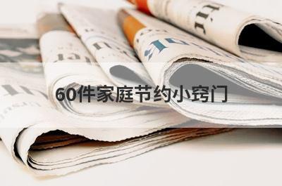 60件家庭节约小窍门