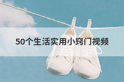 50个生活实用小窍门视频