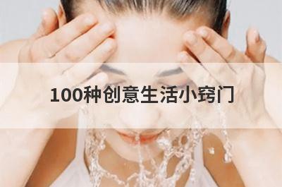 100种创意生活小窍门(生活小窍门100妙招视频)