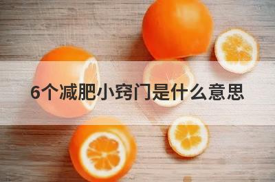 6个减肥小窍门是什么意思(劳动小窍门名称是什么意思)
