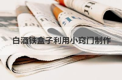 白酒铁盒子利用小窍门制作