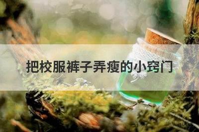 把校服裤子弄瘦的小窍门