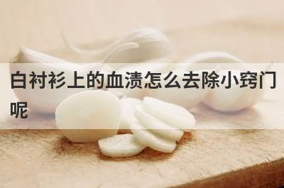 白衬衫上的血渍怎么去除小窍门呢