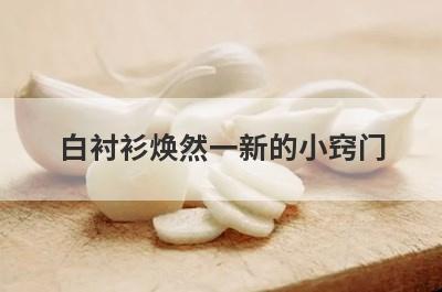 白衬衫焕然一新的小窍门
