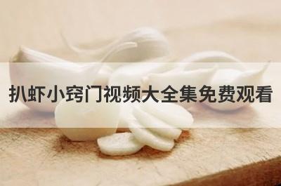 扒虾小窍门视频大全集免费观看