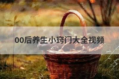 00后养生小窍门大全视频