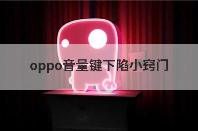 oppo音量键下陷小窍门(手机音量键下陷小窍门)