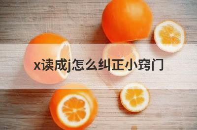 x读成j怎么纠正小窍门