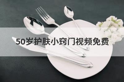 50岁护肤小窍门视频免费