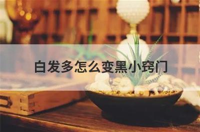 白发多怎么变黑小窍门