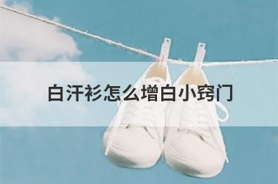 白汗衫怎么增白小窍门
