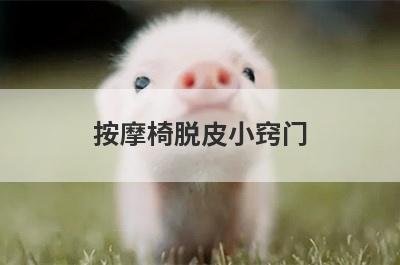 按摩椅脱皮小窍门