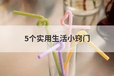 5个实用生活小窍门(实用的生活小窍门)