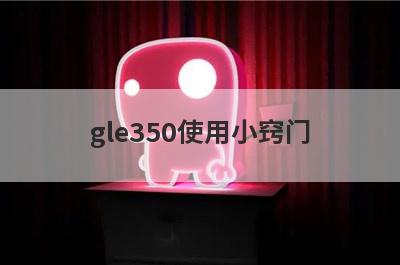 gle350使用小窍门