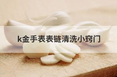 k金手表表链清洗小窍门