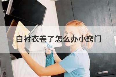 白衬衣卷了怎么办小窍门