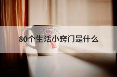 80个生活小窍门是什么