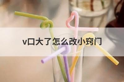 v口大了怎么改小窍门