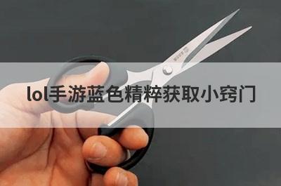lol手游蓝色精粹获取小窍门