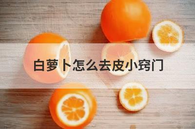 白萝卜怎么去皮小窍门